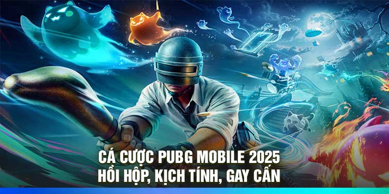 Cá Cược Pubg Mobile 2025 - Hồi Hộp, Kịch Tính, Gay Cấn